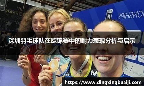 深圳羽毛球队在欧锦赛中的耐力表现分析与启示